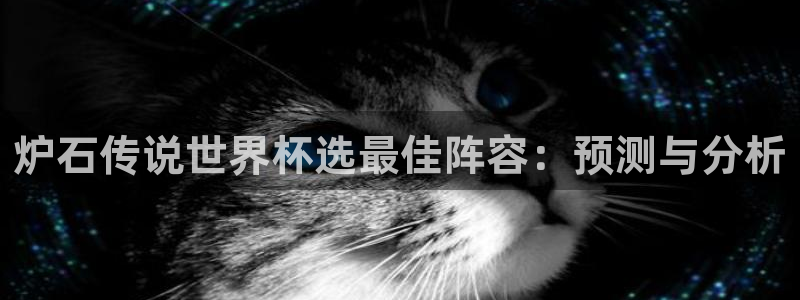 足球世界杯赛程：炉石传说世界杯选最佳阵容：预测与分析